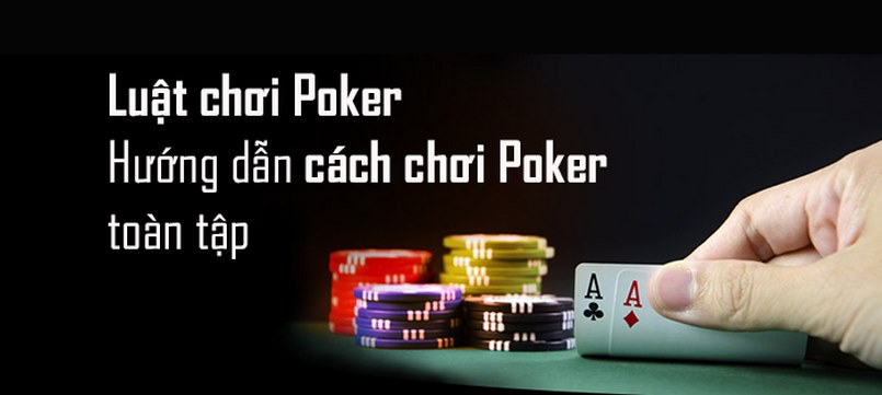 Tìm hiểu kỹ về cách thức tham gia Poker khi muốn chơi đặt cược ăn tiền